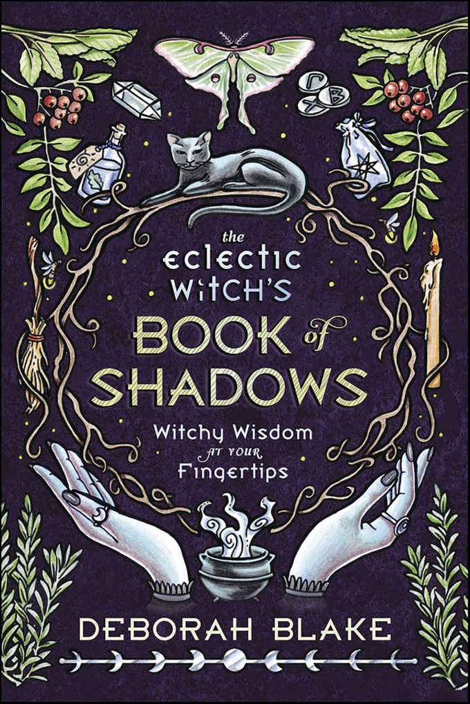 The Eclectic Witchs Book Of Shadows Witchy Wisdom At Your Fingertips Deborah Blake