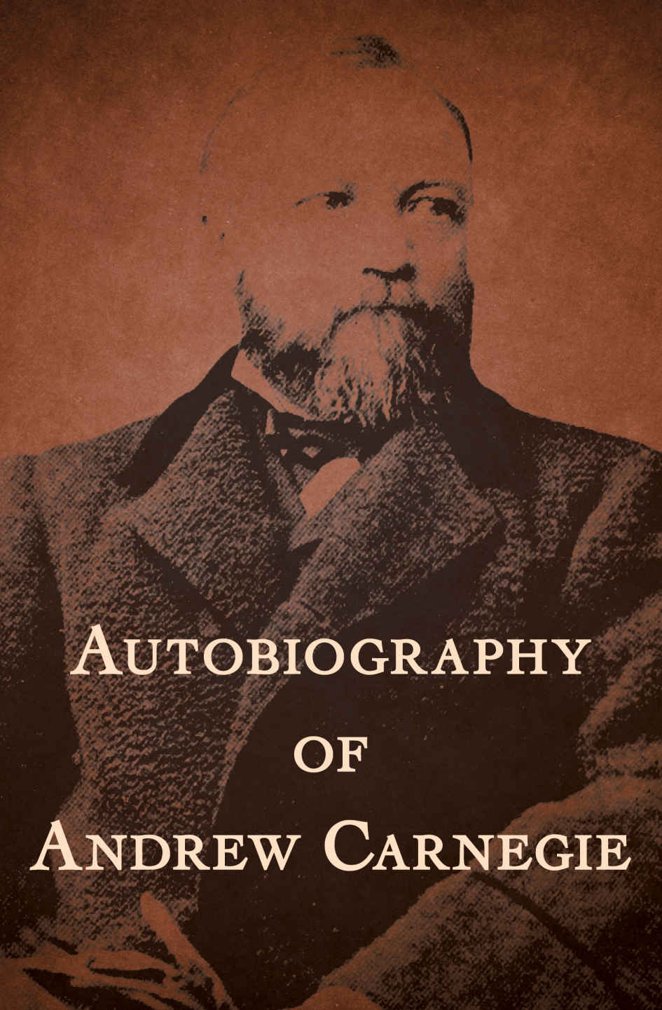 Autobiography Of Andrew Carnegie Andrew Carnegie