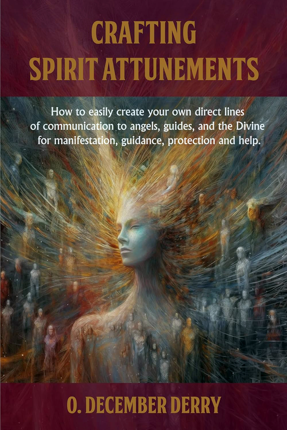 Crafting Spirit Attunements How To Easily Create Your Own Direct Lines Of Communication To Angels Guides And The Divine For Manifestation Guidance Protection And Help O December Derry