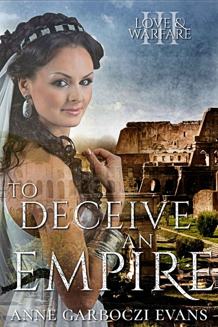 To Deceive An Empire Love And Warfare Series Book 3 Anne Garboczi Evans