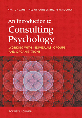 An Introduction To Consulting Psychology Working With Individuals Groups And Organizations Rodney L Lowman