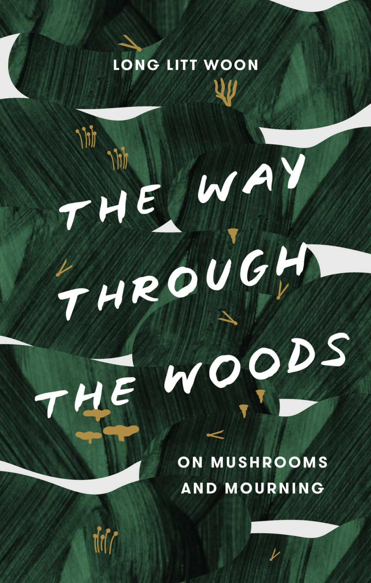 The Way Through The Woods On Mushrooms And Mourning Litt Woon Long