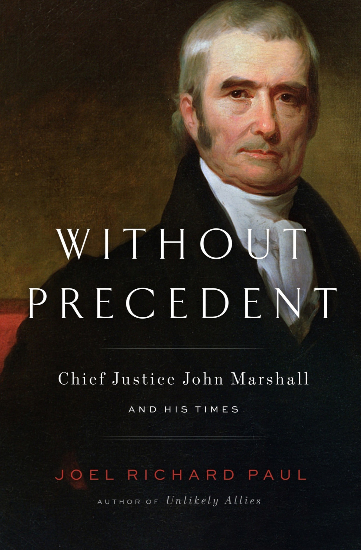 Without Precedent Chief Justice John Marshall And His Times Joel Richard Paul