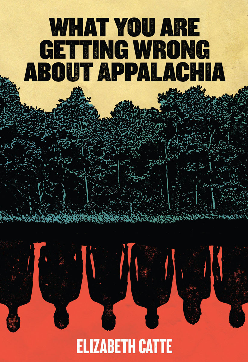 What You Are Getting Wrong About Appalachia Elizabeth Catte