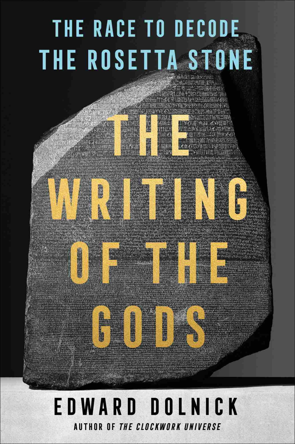 The Writing Of The Gods The Race To Decode The Rosetta Stone Edward Dolnick