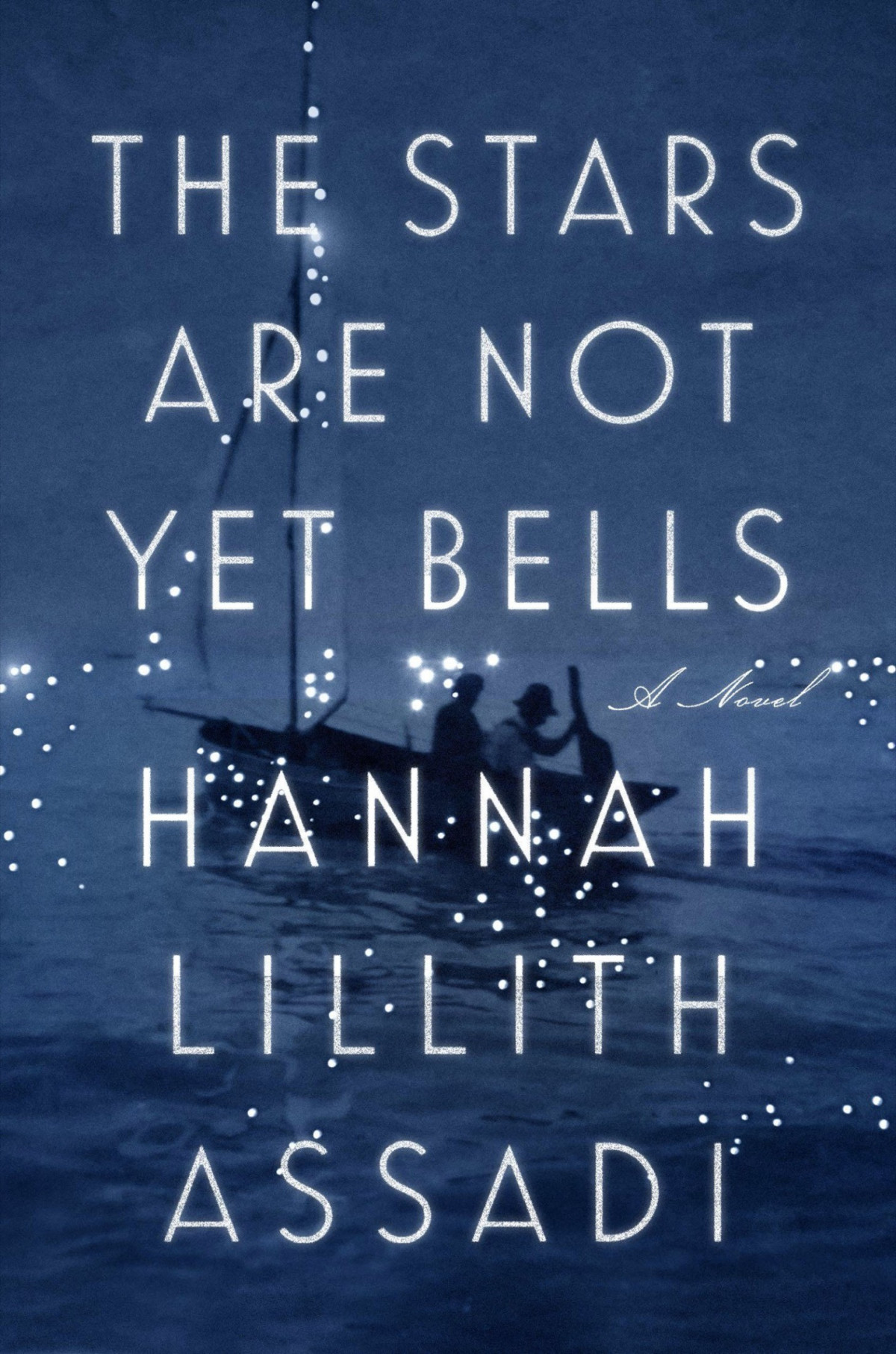 The Stars Are Not Yet Bells A Novel Hannah Lillith Assadi