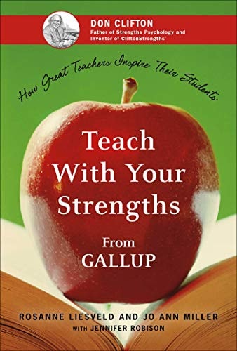 Teach With Your Strengths How Great Teachers Inspire Their Students First Edition Rosanne Liesveld