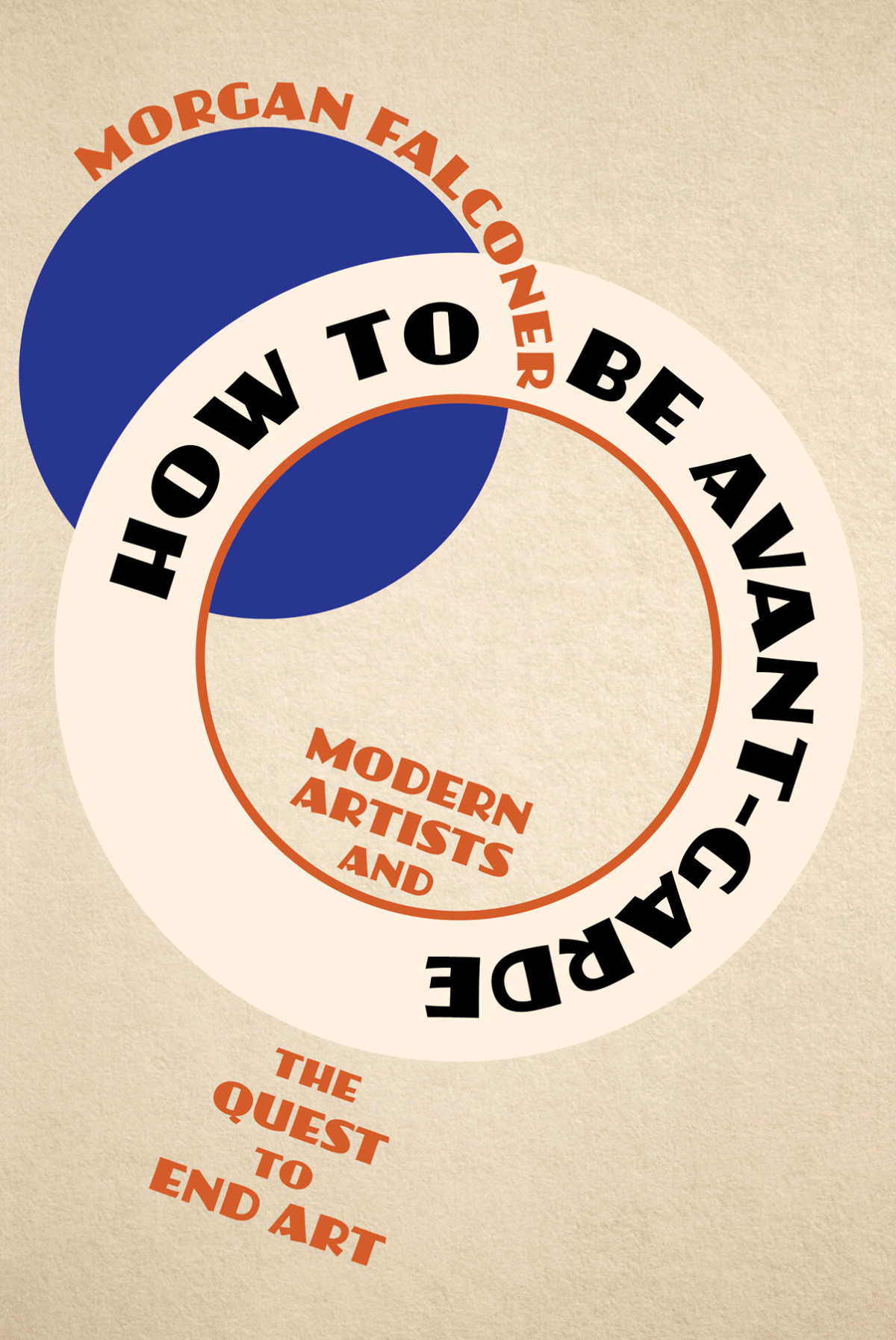 How To Be Avantgarde Modern Artists And The Quest To End Art Morgan Falconer