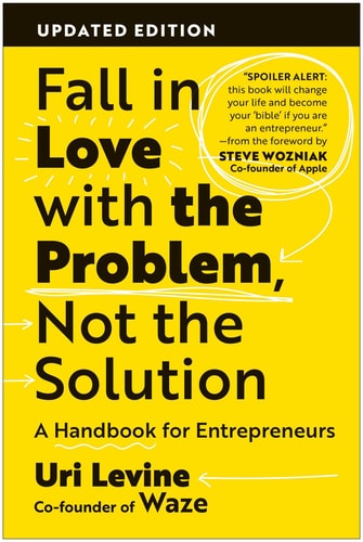 Fall In Love With The Problem Not The Solution A Handbook For Entrepreneurs Updated Edition Updated Uri Levine