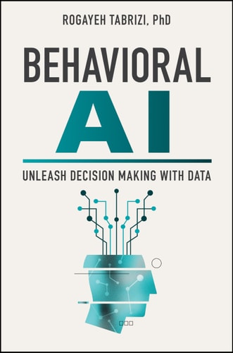Behavioral Ai Unleash Decision Making With Data 1st Edition Rogayeh Tabrizi
