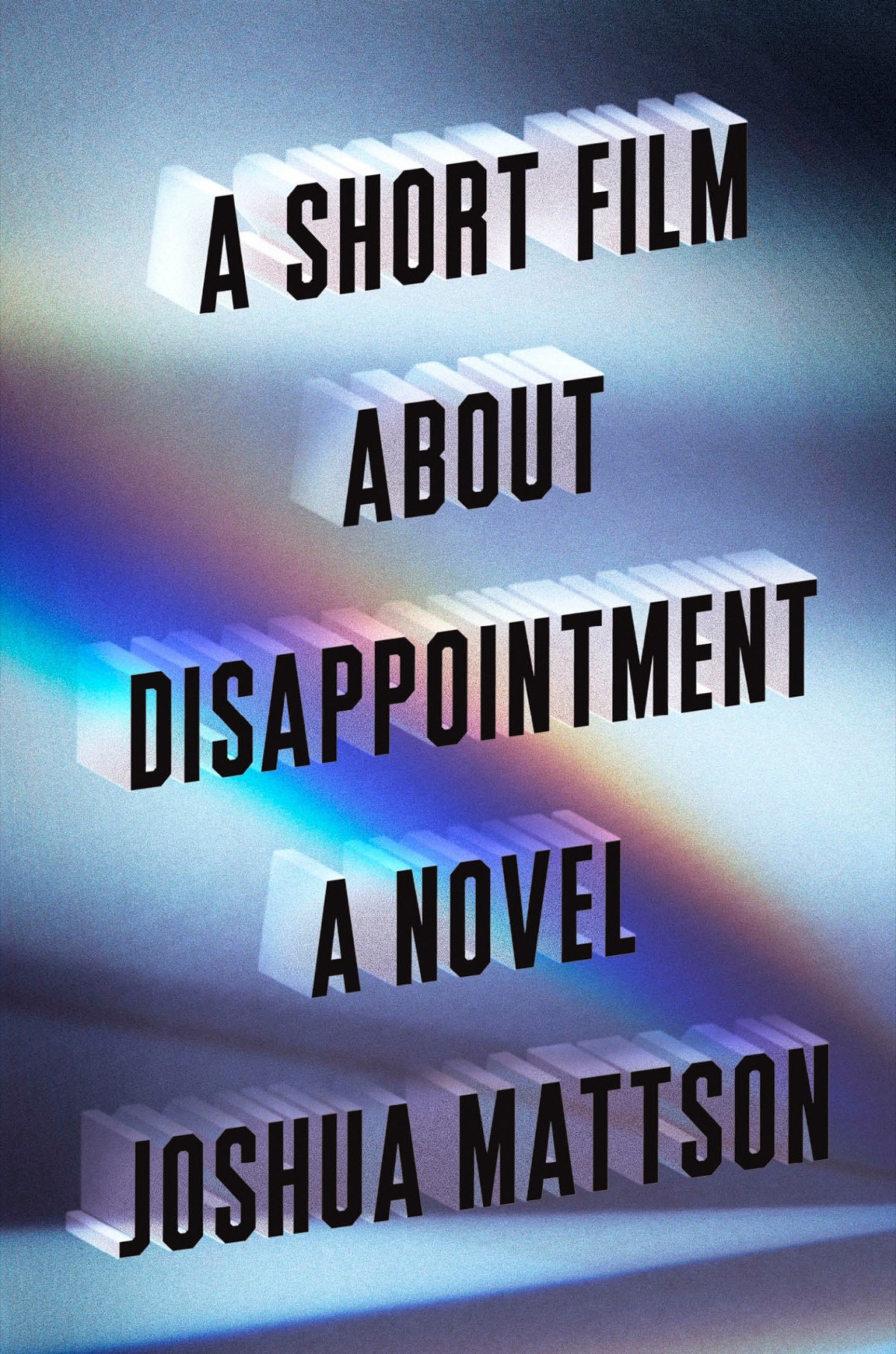 A Short Film About Disappointment A Novel Joshua Mattson