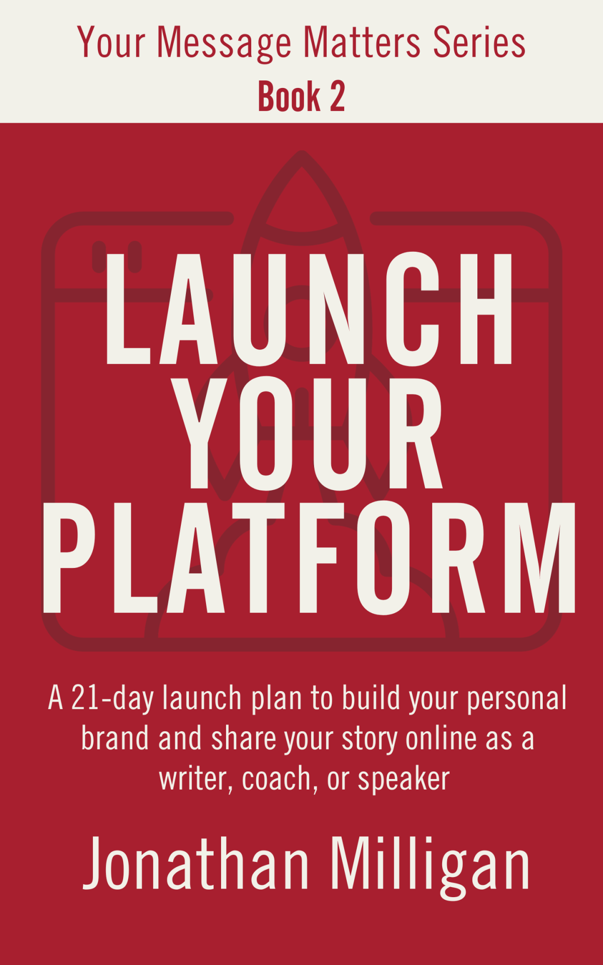 Launch Your Platform A 21day Launch Plan To Build Your Personal Brand And Share Your Story Online As A Writer Coach Or Speaker Jonathan Milligan