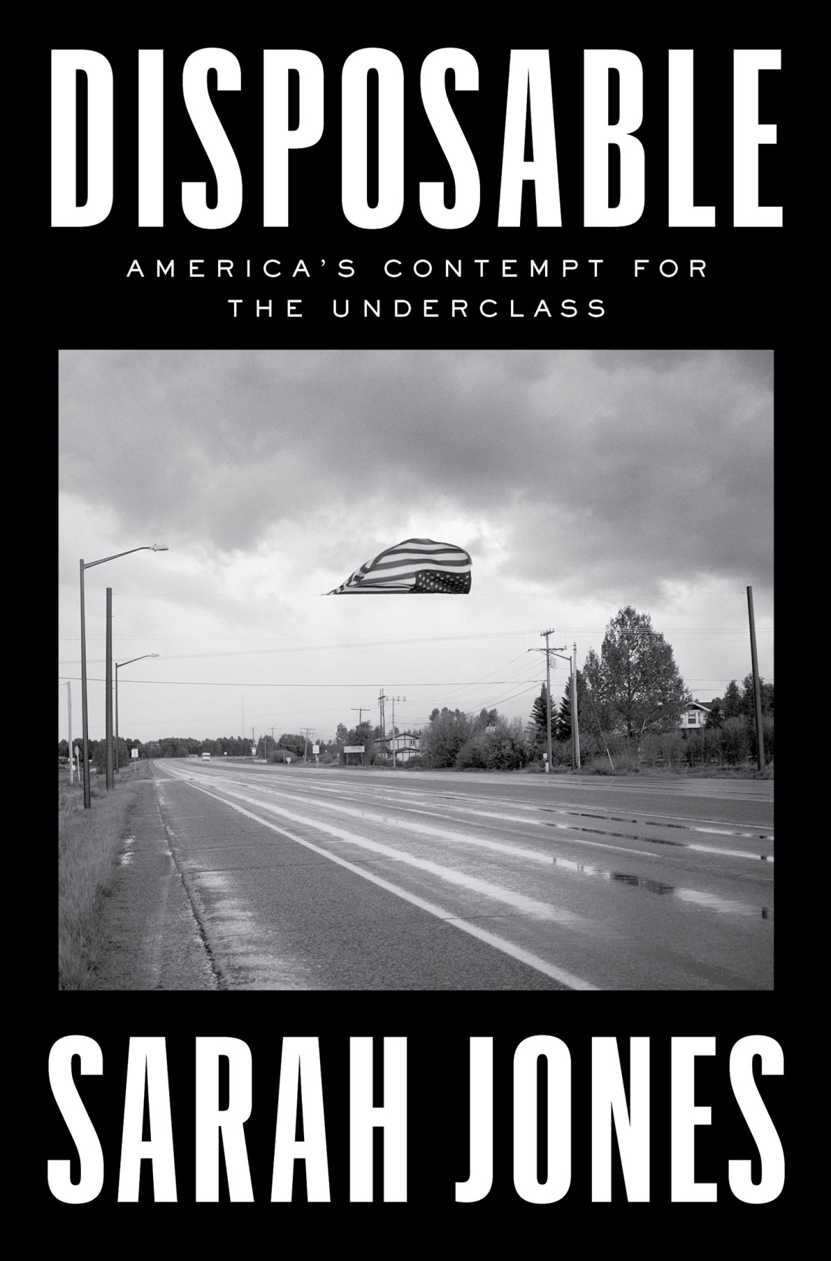 Disposable Americas Contempt For The Underclass Sarah Jones