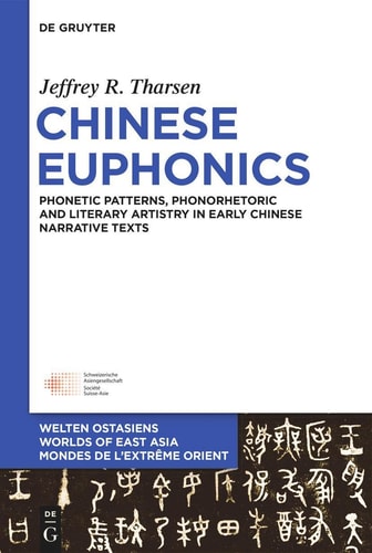 Chinese Euphonics Phonological Patterns Phonorhetoric And Literary Artistry In Early Chinese Narrative Texts Welten Ostasiens Worlds Of East Asia Mondes De Lextrme Orient 29 1st Edition Jeffrey R Tharsen
