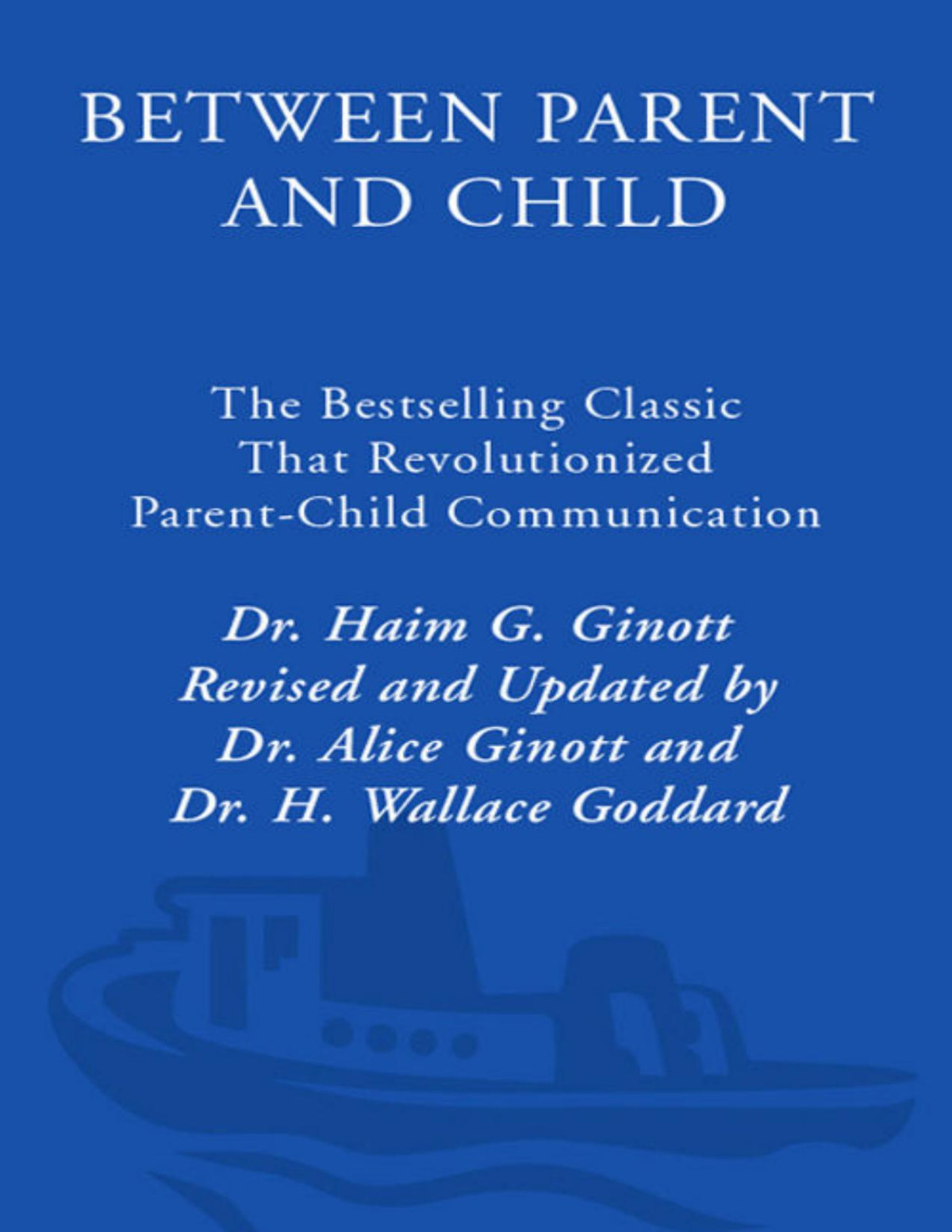 Between Parent And Child The Bestselling Classic That Revolutionized Parentchild Communication Haim G Ginott