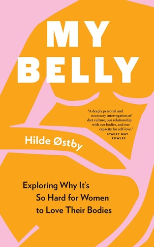 My Belly Exploring Why Its So Hard For Women To Love Their Bodies 1st Edition Hilde Stby