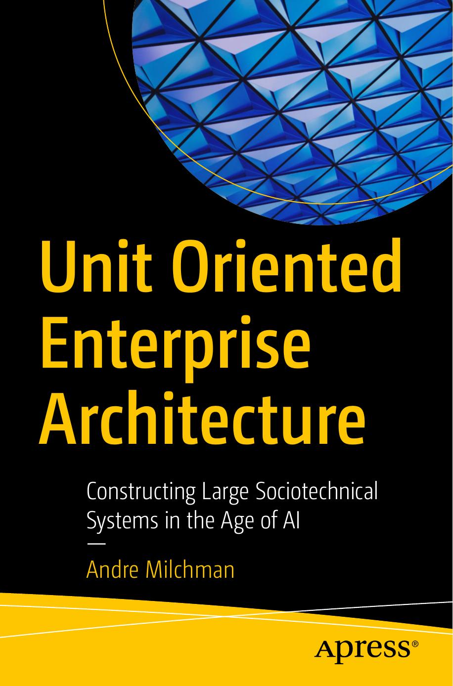 Unit Oriented Enterprise Architecture Constructing Large Sociotechnical Systems In The Age Of Ai 1st Edition Andre Milchman