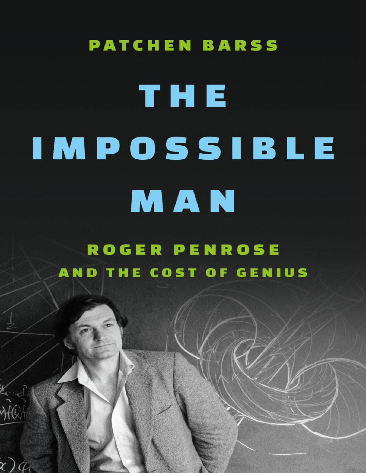 The Impossible Man Roger Penrose And The Cost Of Genius Patchen Barss
