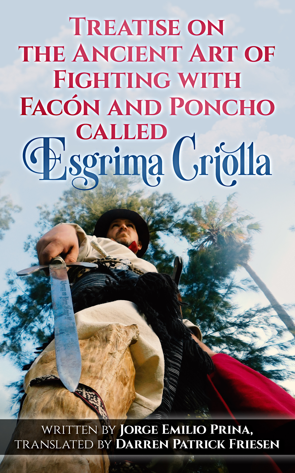 Treatise On The Ancient Art Of Fighting With Facn And Poncho Called Esgrima Criolla Jorge Emilio Prina