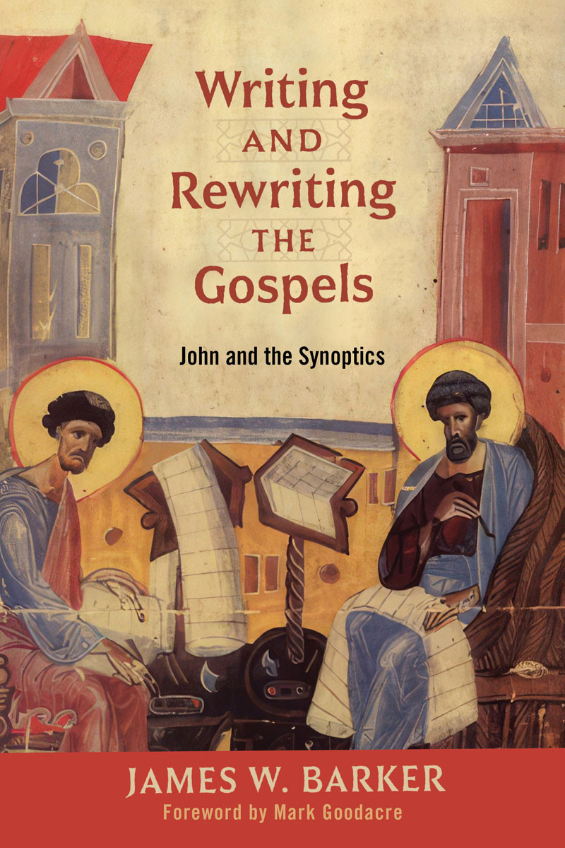 Writing And Rewriting The Gospels John And The Synoptics James W Barker