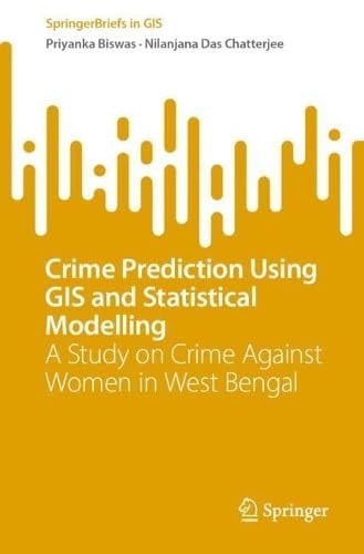 Crime Prediction Using Gis And Statistical Modelling 1st Edition Priyanka Biswas