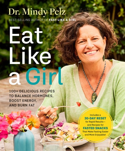 Eat Like A Girl 100 Delicious Recipes To Balance Hormones Boost Energy And Burn Fat Dr Mindy Pelz