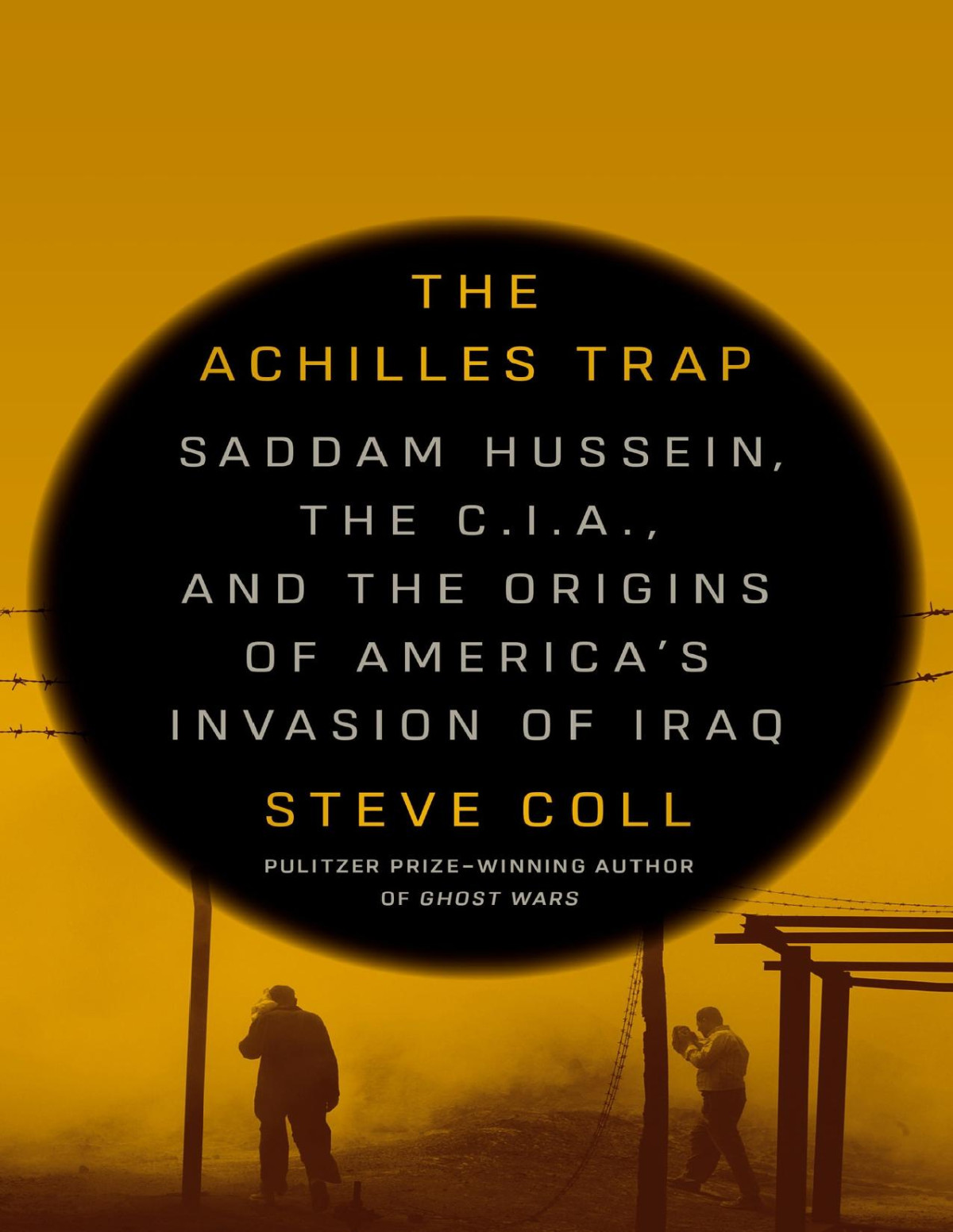 The Achilles Trap Saddam Hussein The Cia And The Origins Of Americas Invasion Of Iraq Steve Coll