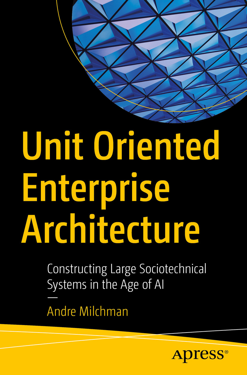 Unit Oriented Enterprise Architecture Constructing Large Sociotechnical Systems In The Age Of Ai 1st Edition Andre Milchman