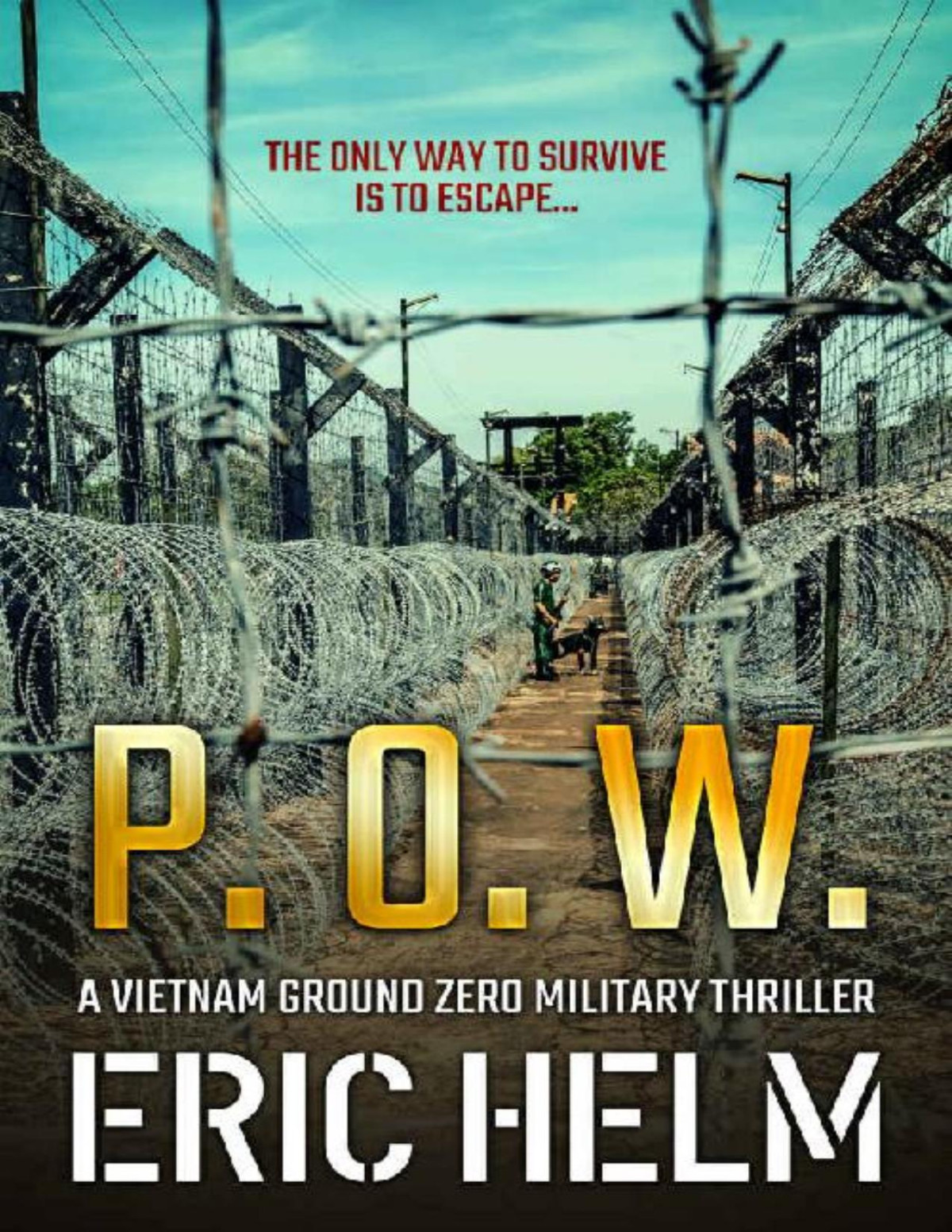 Pow The Only Way To Survive Is To Escape Vietnam Ground Zero Military Thrillers Book 2 Eric Helm