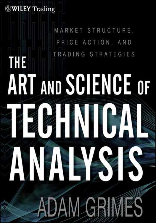 The Art Science Of Technical Analysis Market Structure Price Action Trading Strategies Wiley Trading Adam Grimes
