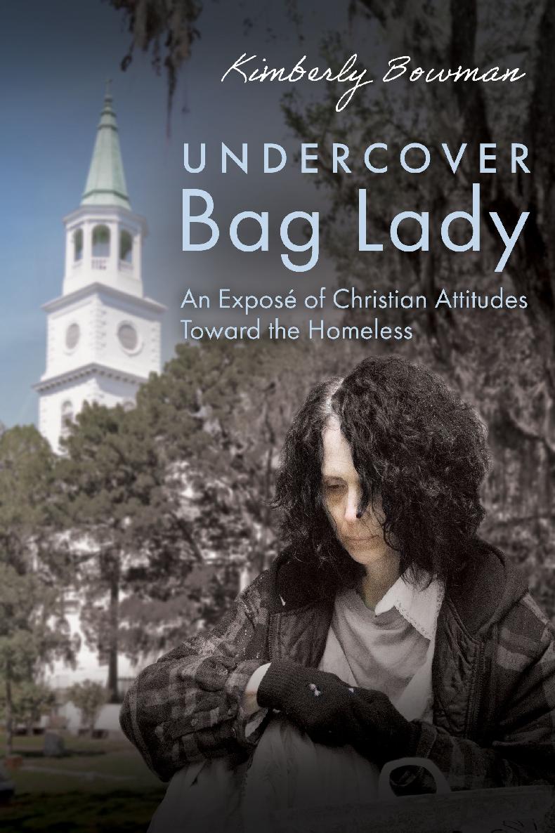 Undercover Bag Lady An Expos Of Christian Attitudes Toward The Homeless Kimberly Bowman