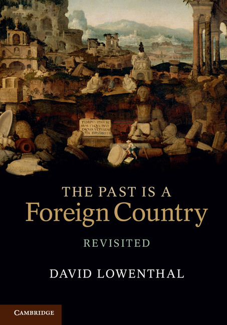 The Past Is A Foreign Country Revisited David Lowenthal