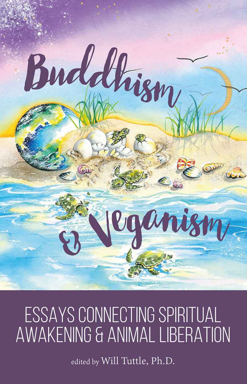 Buddhism And Veganism Essays Connecting Spiritual Awakening And Animal Liberation Will Tuttle