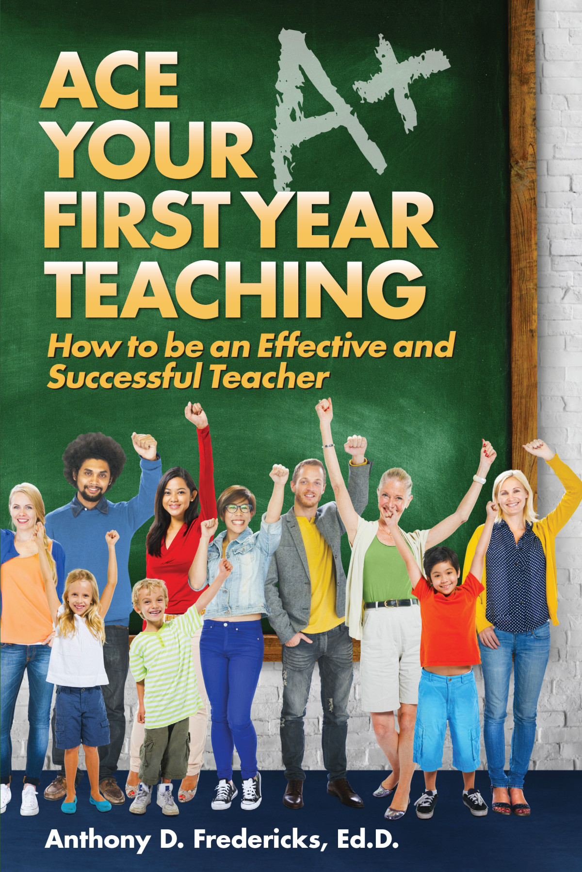 Ace Your First Year Teaching How To Be An Effective And Successful Teacher Anthony Fredericks