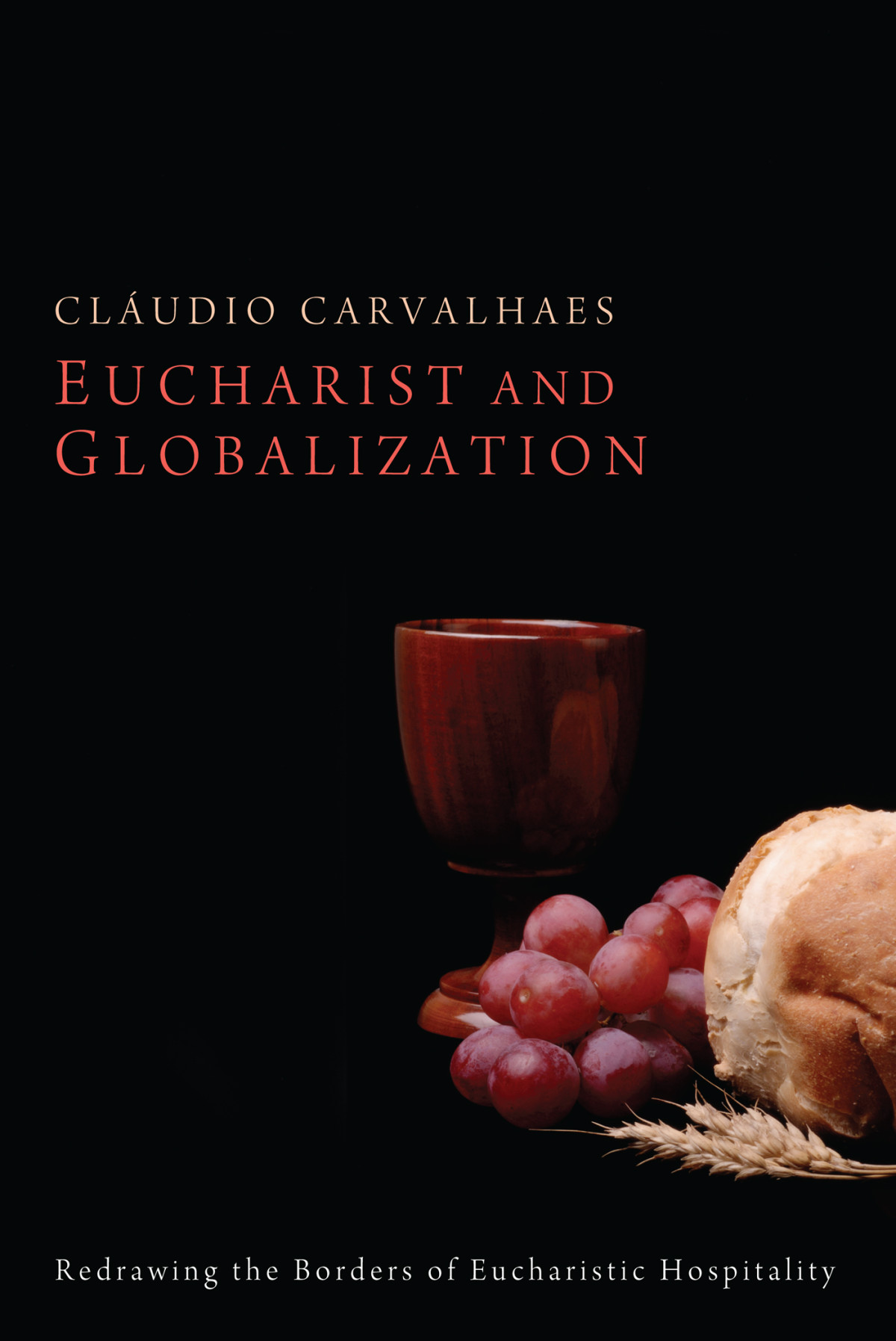Eucharist And Globalization Redrawing The Claudio Carvalhaes
