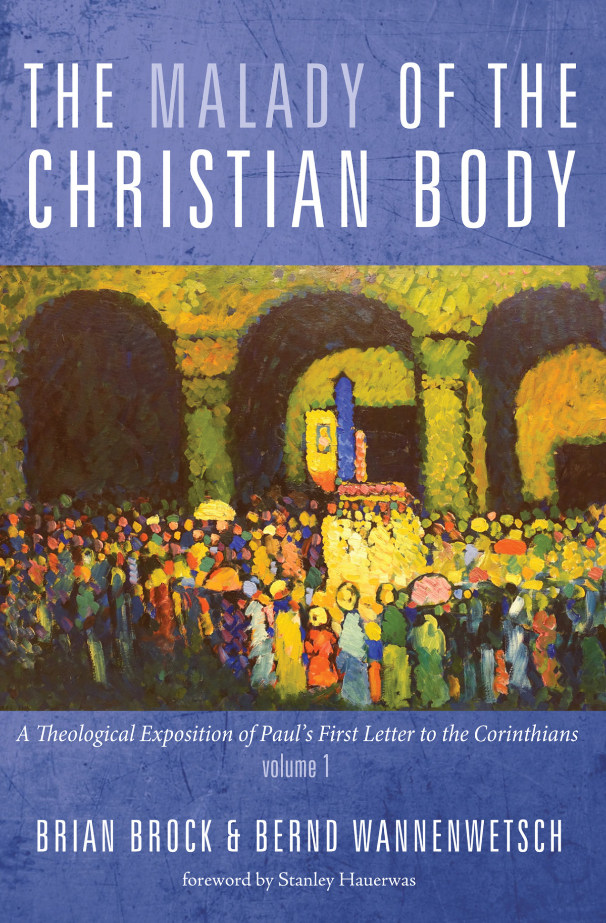 The Malady Of The Christian Body A Theological Exposition Of Pauls First Letter To The Corinthians Volume 1 Wannenwetsch