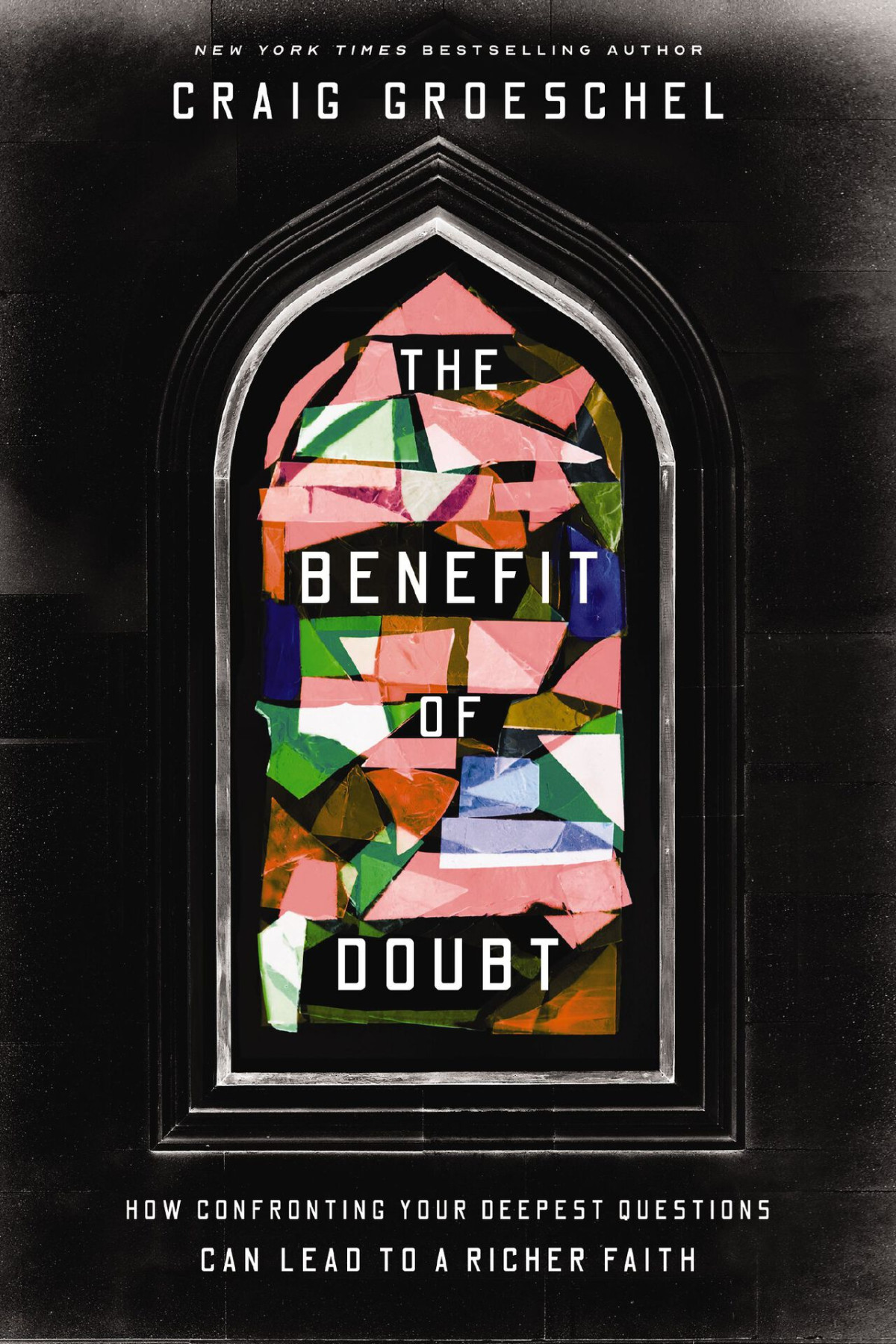 The Benefit Of Doubt How Confronting Your Deepest Questions Can Lead To A Richer Faith Craig Groeschel