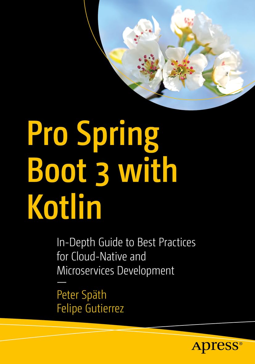 Pro Spring Boot 3 With Kotlin Indepth Guide To Best Practices For Cloudnative And Microservices Development 3rd Edition Peter Spth