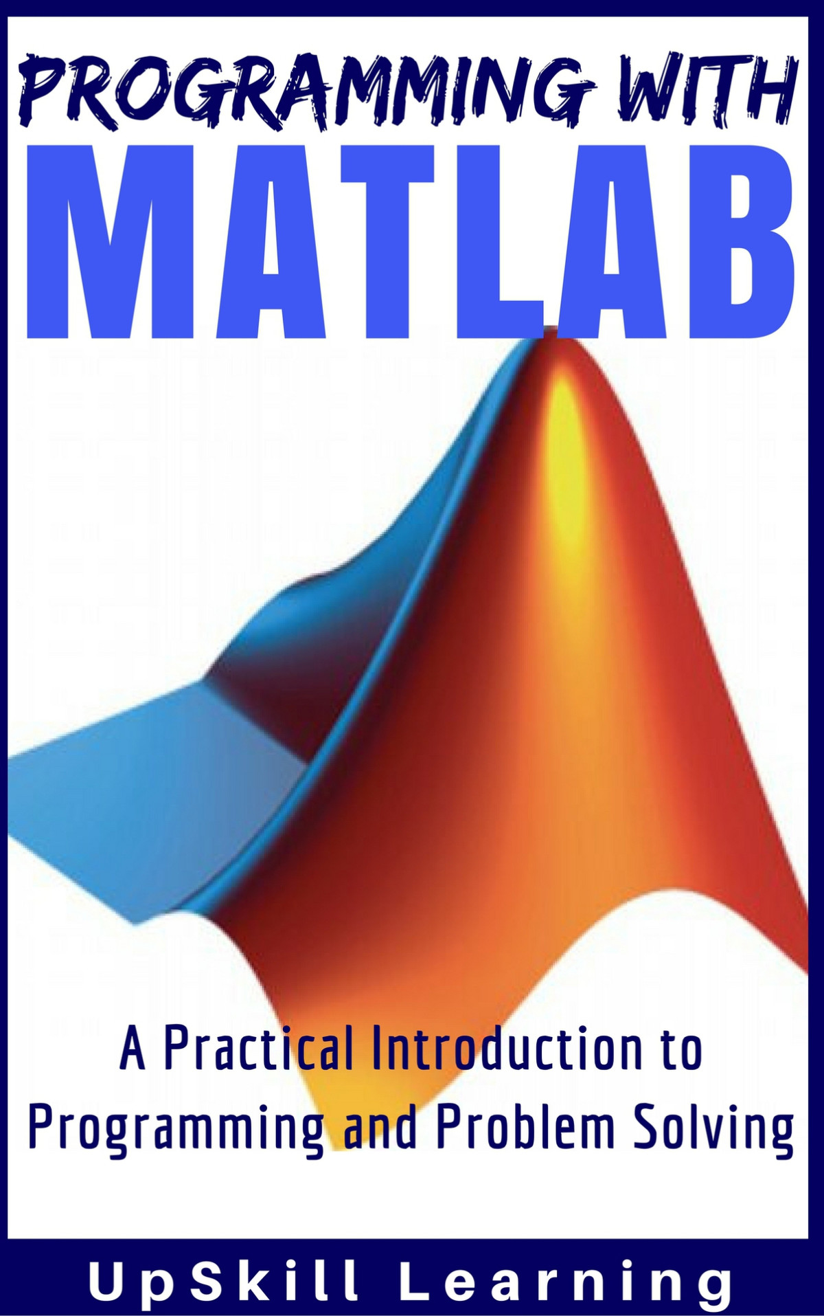 Matlab Programming With Matlab For Beginners A Practical Introduction To Programming And Problem Solving Matlab For Engineers Matlab For Scientists Matlab Programming For Dummies Learning