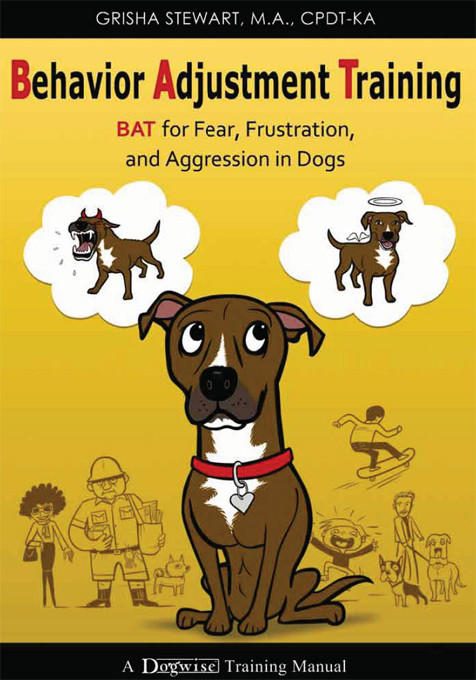 Behavior Adjustment Training Bat For Fear Frustration And Aggression In Dogs Grisha Stewart Ma Cpdtka