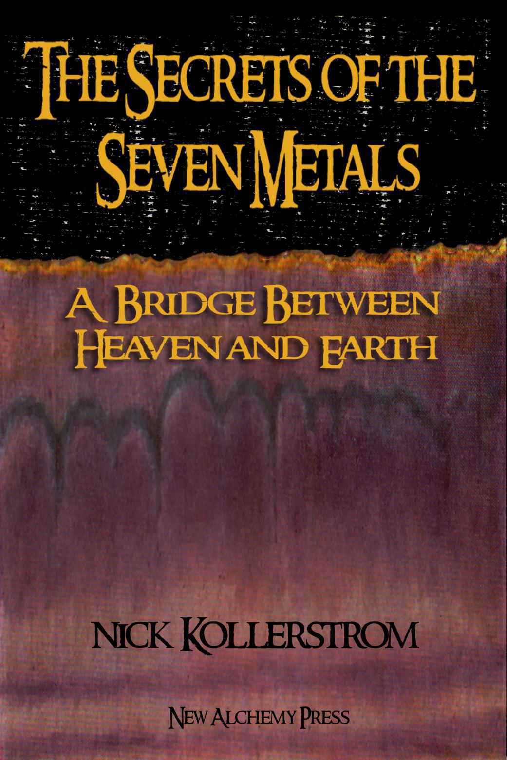 Secrets Of The Seven Metals A Bridge Between Heaven And Earth Kollerstrom