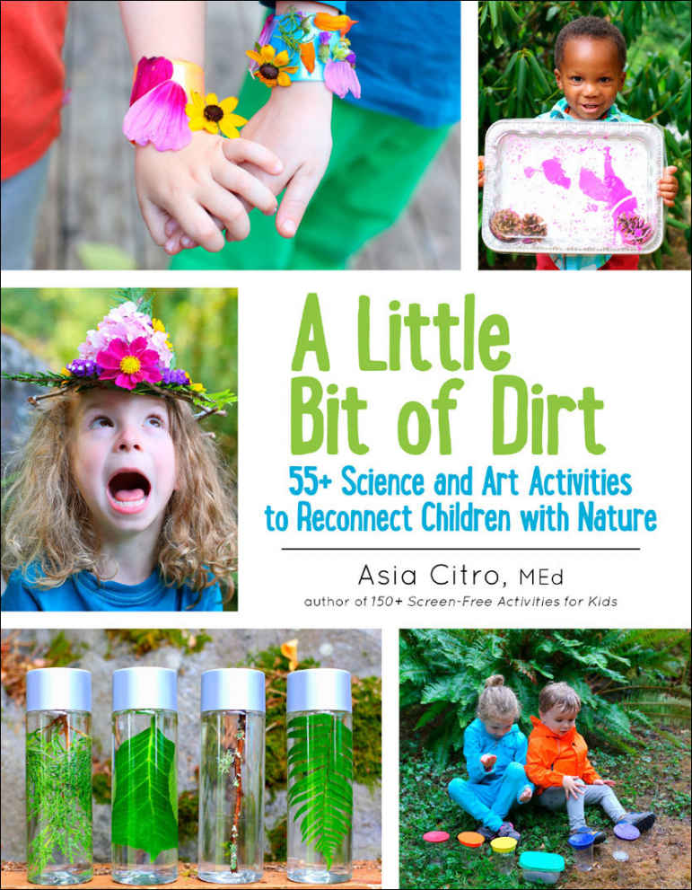 A Little Bit Of Dirt 55 Science And Art Activities To Reconnect Children With Nature Citro
