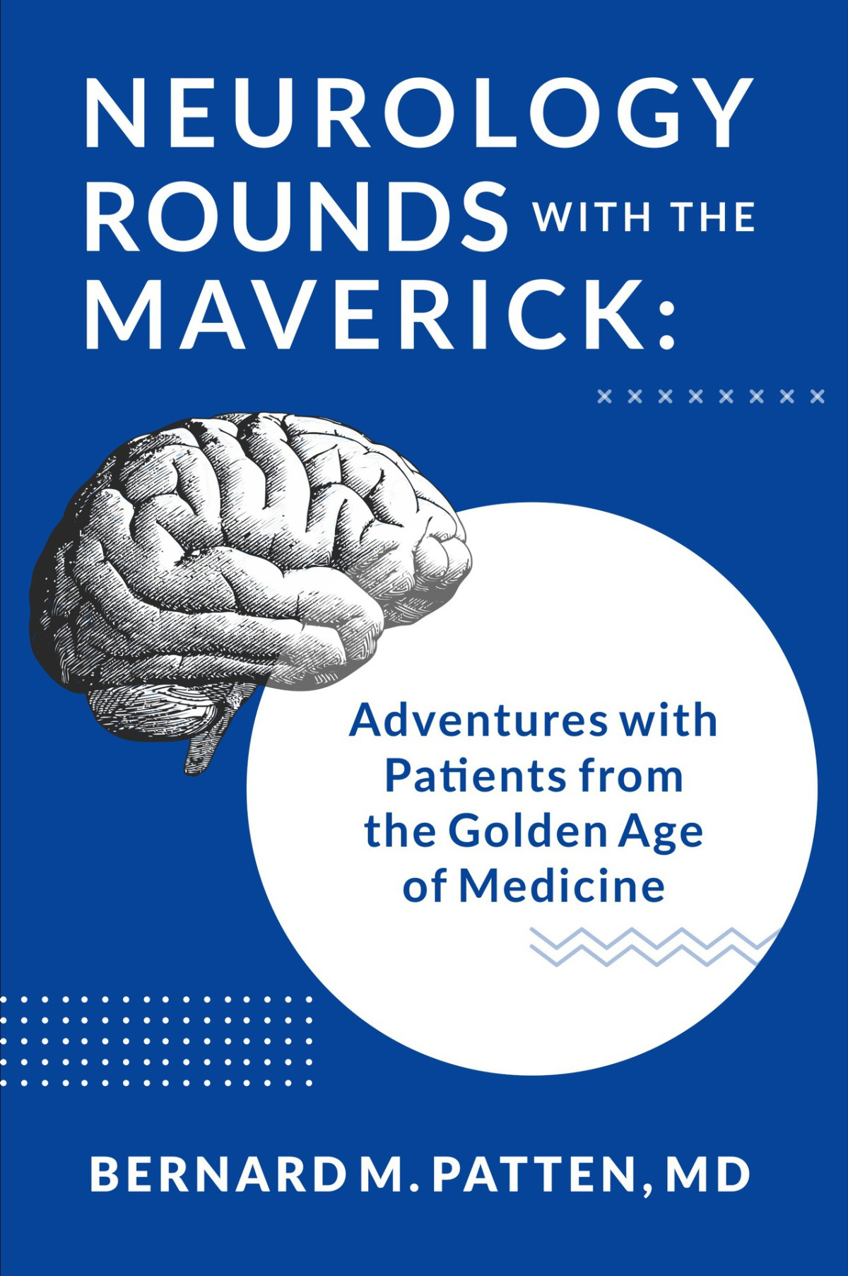 Neurology Rounds With The Maverick Adventures With Patients From The Golden Age Of Medicine Patten