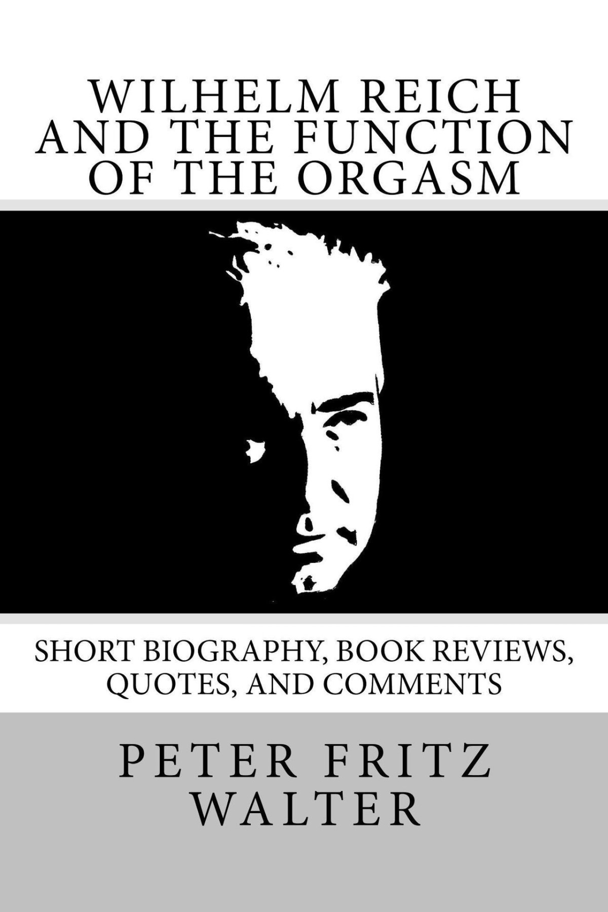 Wilhelm Reich And The Function Of The Orgasm Short Bio Quotes And Comments Great Minds Series Book 11 Walter