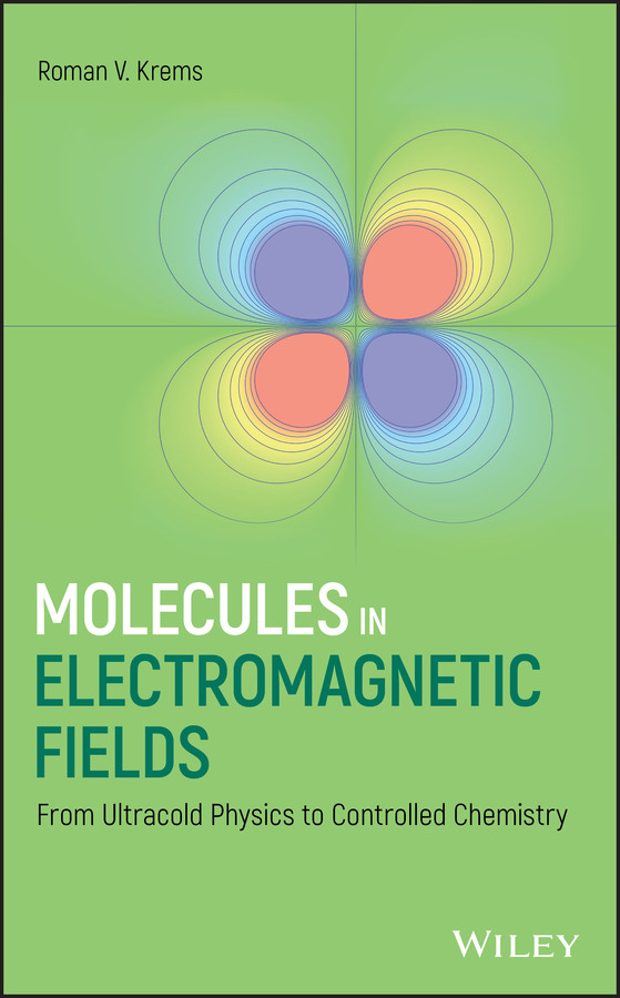 Molecules In Electromagnetic Fields From Ultracold Physics To Controlled Chemistry Krems