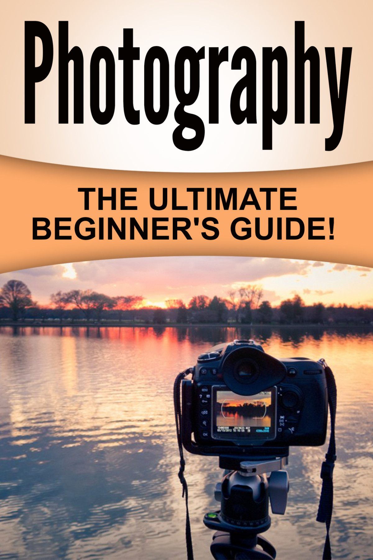 Photography The Ultimate Beginners Guide James William R
