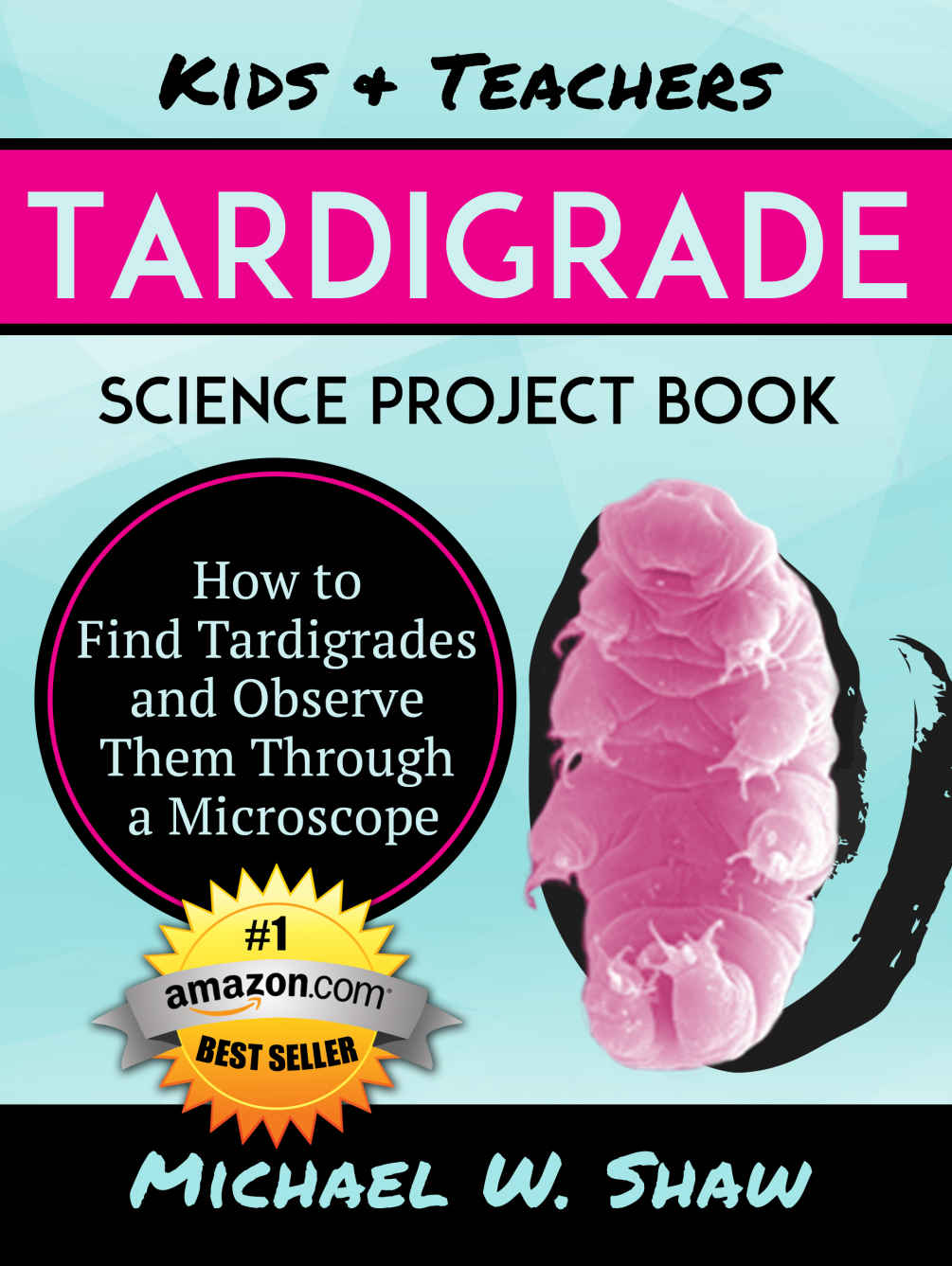 Kids Teachers Tardigrade Science Project Book How To Find Tardigrades And Observe Them Through A Microscope Michael Shaw