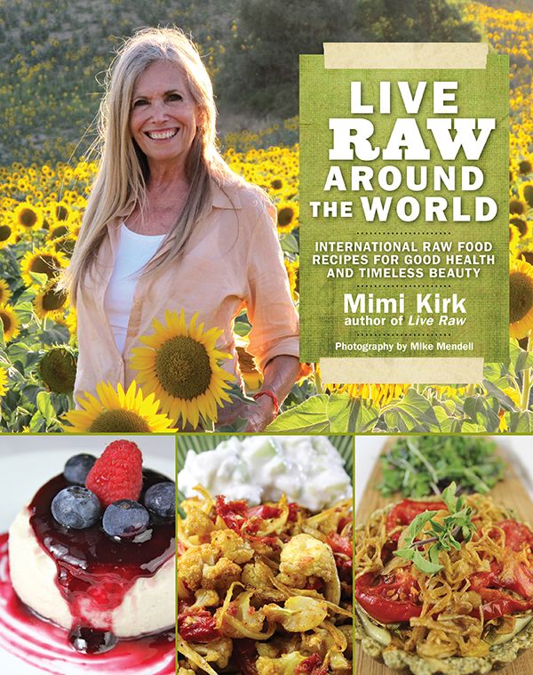 Live Raw Around The World International Raw Food Recipes For Good Health And Timeless Beauty Mimi Kirk