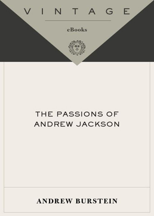 The Passions Of Andrew Jackson Andrew Burstein
