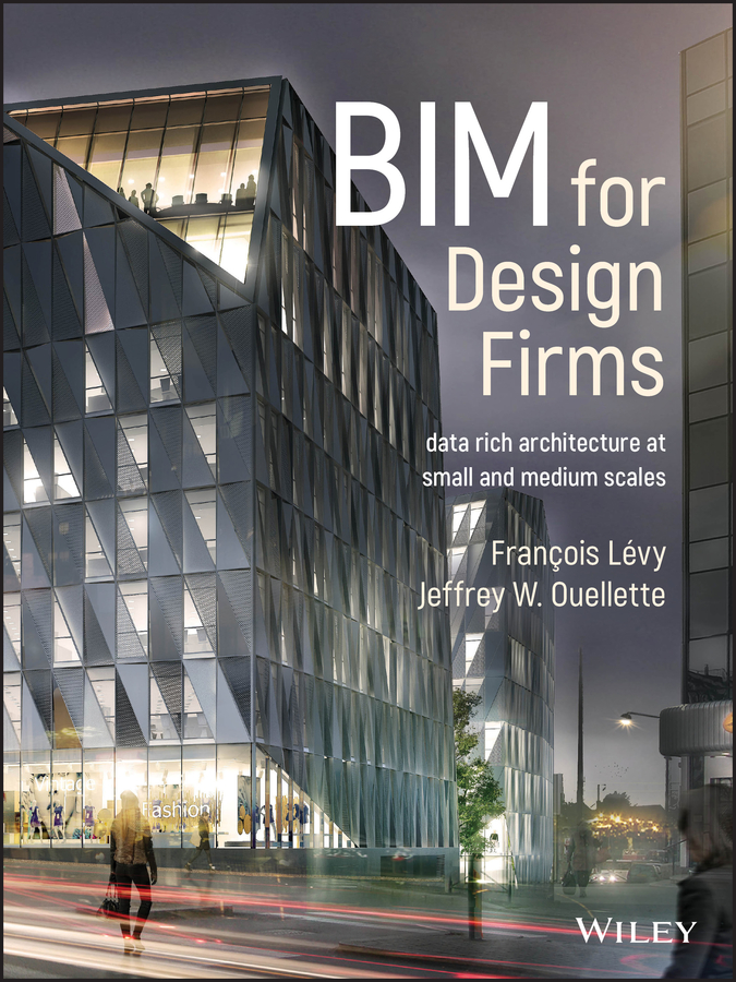 Bim For Design Firms Datarich Architecture At Small And Medium Scales Franccedilois Leacutevy Jeffrey W Ouellette